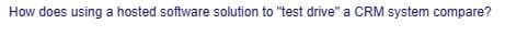 How does using a hosted software solution to "test drive" a CRM system compare?