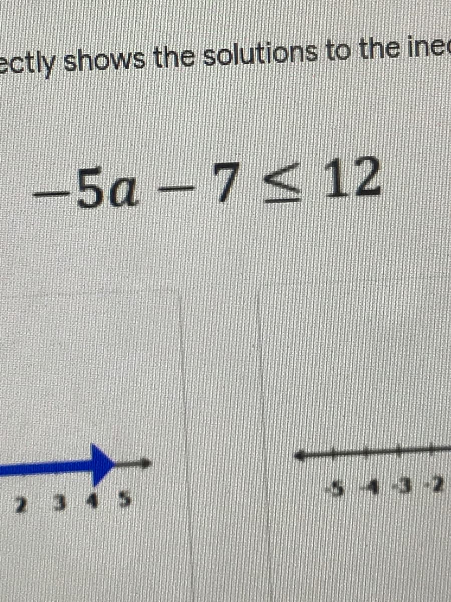 ectly shows the solutions to the ined
-5a-7<12
54.3-2
