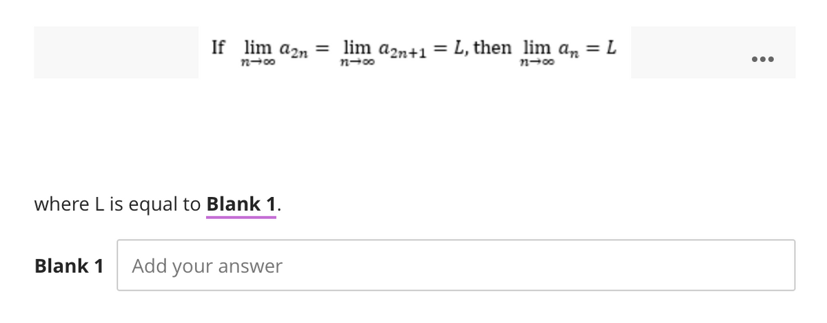 If lim a2n = lim a2n+1 = L, then lim an = L
72-00
12-00
140
where L is equal to Blank 1.
Blank 1 Add your answer