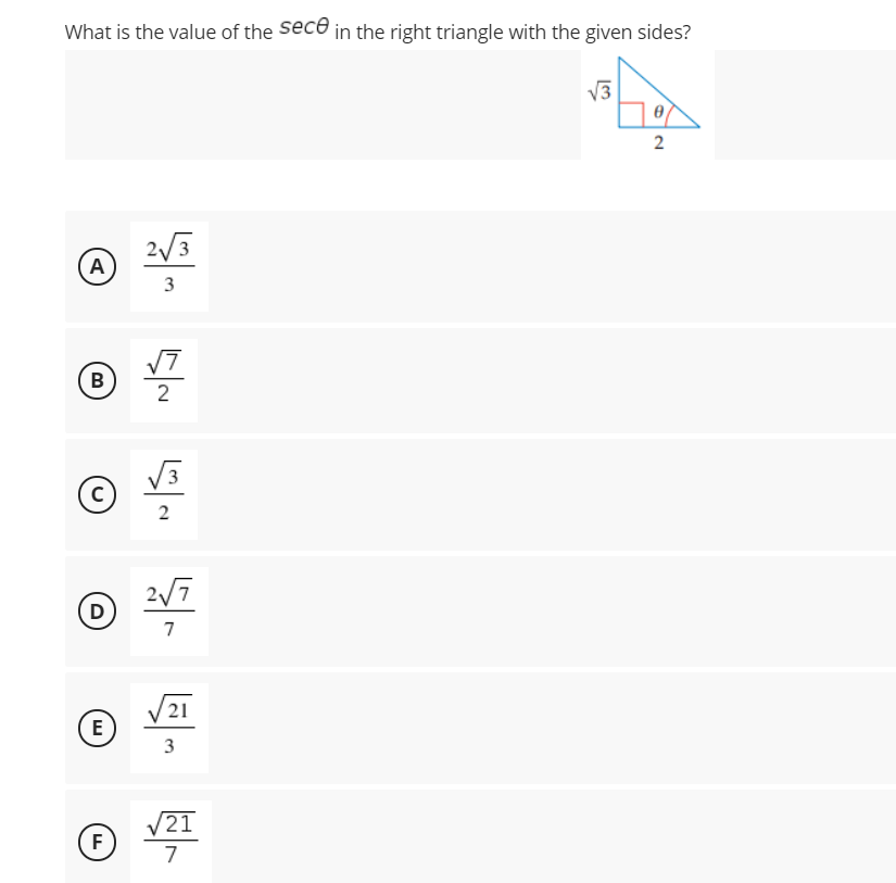 What is the value of the sece in the right triangle with the given sides?
V3
2
2/3
A
3
В
2
2/7
D
7
V21
E
3
21
F
7
2.
