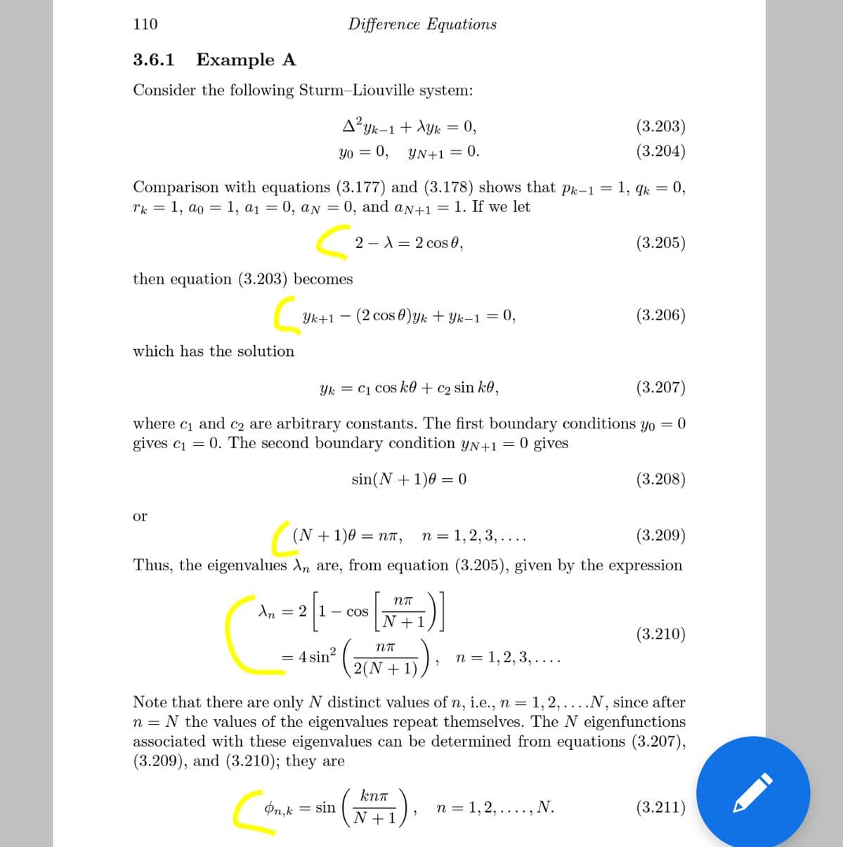 110
Difference Equations
3.6.1
Example A
Consider the following Sturm-Liouville system:
A²yk-1+ Ayk = 0,
(3.203)
(3.204)
Yo = 0,
YN+1 = 0.
Comparison with equations (3.177) and (3.178) shows that pk–1=1, qk = 0,
rk = 1, ao = 1, a1 = 0, aN = 0, and aN+1 = 1. If we let
2 - X = 2 cos 0,
(3.205)
then equation (3.203) becomes
Yk+1 –
(2 cos 0)yk + Yk-1 = 0,
(3.206)
which has the solution
Yk = c1 cos k0 + c2 sin k0,
(3.207)
where c1 and c2 are arbitrary constants. The first boundary conditions yo = 0
gives c1 = 0. The second boundary condition YN+1 = 0 gives
sin(N +1)0 = 0
(3.208)
or
(N+ 1)0 = na,
n = 1, 2, 3, ....
(3.209)
Thus, the eigenvalues A, are, from equation (3.205), given by the expression
An = 2 |1 – cos
N +1
(3.210)
= 4 sin?
п %3 1,2, 3, ....
2(N + 1),
Note that there are only N distinct values of n, i.e., n = 1, 2, ....N, since after
n = N the values of the eigenvalues repeat themselves. The N eigenfunctions
associated with these eigenvalues can be determined from equations (3.207),
(3.209), and (3.210); they are
knt
On,k
= sin
n = 1,2, ...., N.
(3.211)
N+1
