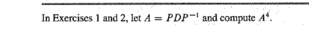 In Exercises 1 and 2, let A = PDP-! and compute A“.
%3D
