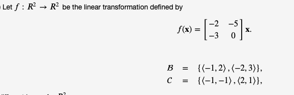 Let f : R² → R² be the linear transformation defined by
f(x) =
х.
B =
{{-1,2) , (–2, 3)},
c = {(-1,–1), (2, 1)},
