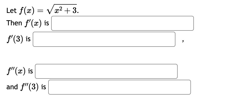 Let f(x) = √√x² + 3.
Then f'(x) is
f'(3) is
f"(x) is
and f'(3) is