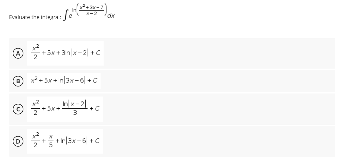 In
dx
Evaluate the integral: Sen(2²+2x-7)
X+5x
+5x+31n|x-2|+C
2
B
x² + 5x + In|3x-6|+C
O ²+5x+x=21+C
3
D
++ |3x-6|+C
2