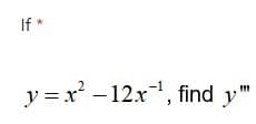 If *
y = x - 12x", find y"
