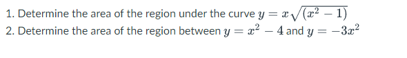 -
1. Determine the area of the region under the curve y=x√√(x² − 1)
2. Determine the area of the region between y = x² - 4 and y = −3x²