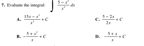 5- x
dx
7. Evaluate the integral:
15.x – x'
А.
5-2x + C
С.
2.x
+ C
B. -5+x* c
5+ x + C
D.
В.
