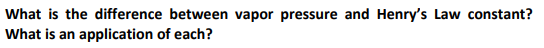 What is the difference between vapor pressure and Henry's Law constant?
What is an application of each?
