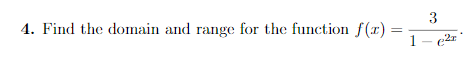 3
4. Find the domain and range for the function f(r) =
1- c2r
