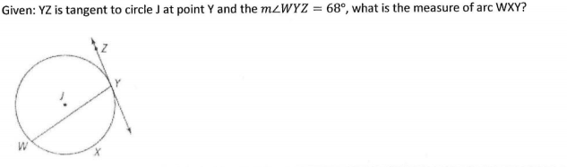 Given: YZ is tangent to circle J at point Y and the M2WYZ = 68°, what is the measure of arc WXY?

