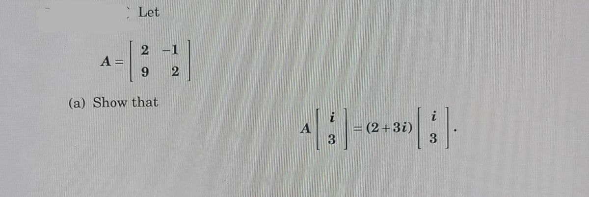 Let
A =
9.
(a) Show that
i
(2+3i)
A
