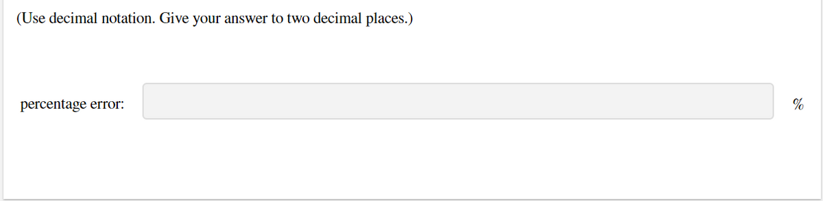 (Use decimal notation. Give your answer to two decimal places.)
percentage error:
%
