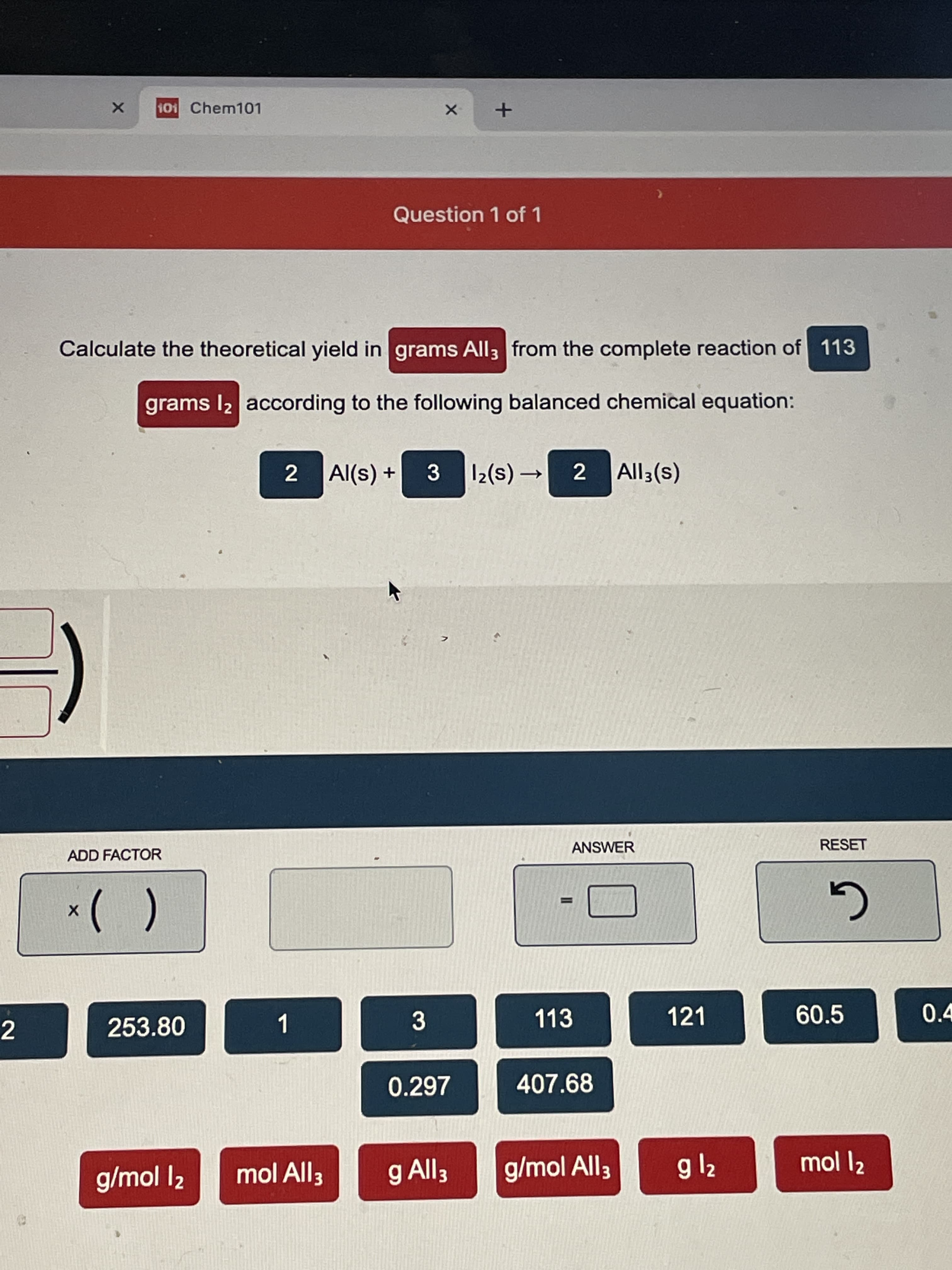 Calculate the theoretical yield in grams All3 from the complete reaction of 113
grams l2 according to the following balanced chemical equation:
2 Al(s) +
3 12(s)
2 All3(s)
