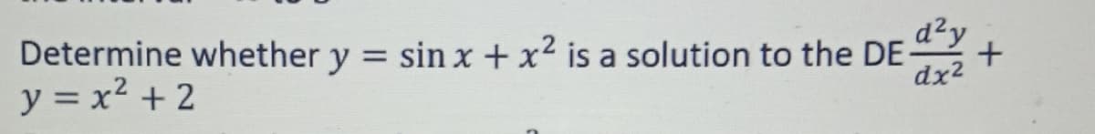 d²y
sin x + x2 is a solution to the DE
dx2
Determine whether y
y = x2 + 2
