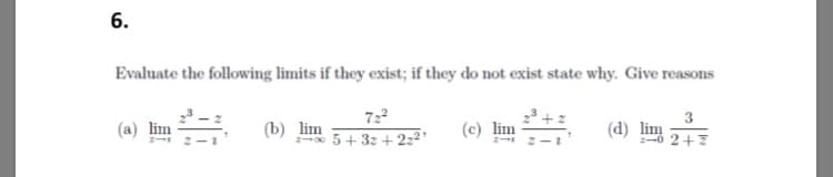 6.
Evaluate the following limits if they exist; if they do not exist state why. Give reasons
722
(a) lim
(b) lim
5+ 32 + 222"
3
(d) lim
0 2+7
(c) lim
