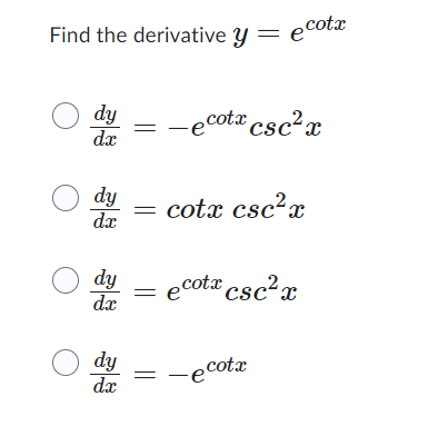 Find the derivative y = ecotx
Ody
dx
Ody
dx
Ody
da
Ody
dx
=
-ecotx csc²x
cotx csc²x
= ecotx csc²x
-ecotx