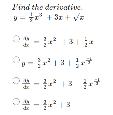 Find the derivative.
1
y = _x3 + 3x + Væ
2
Ody
dx
O
Ody
dx
||
ip O
32
y=2x2 +3 + 2x
32
||
2
X +3+1/x
32
x
2
+3+1⁄² x ²²
2 = 2x2 + 3
dx