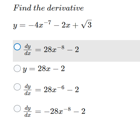 Find the derivative
-7
y = -4x - 2x + √3
Ody 28x-8-2
dx
Oy=28x - 2
Ody
dx
Ody
dx
-6
28x
=
=
- 2
-28x-8 - 2
-