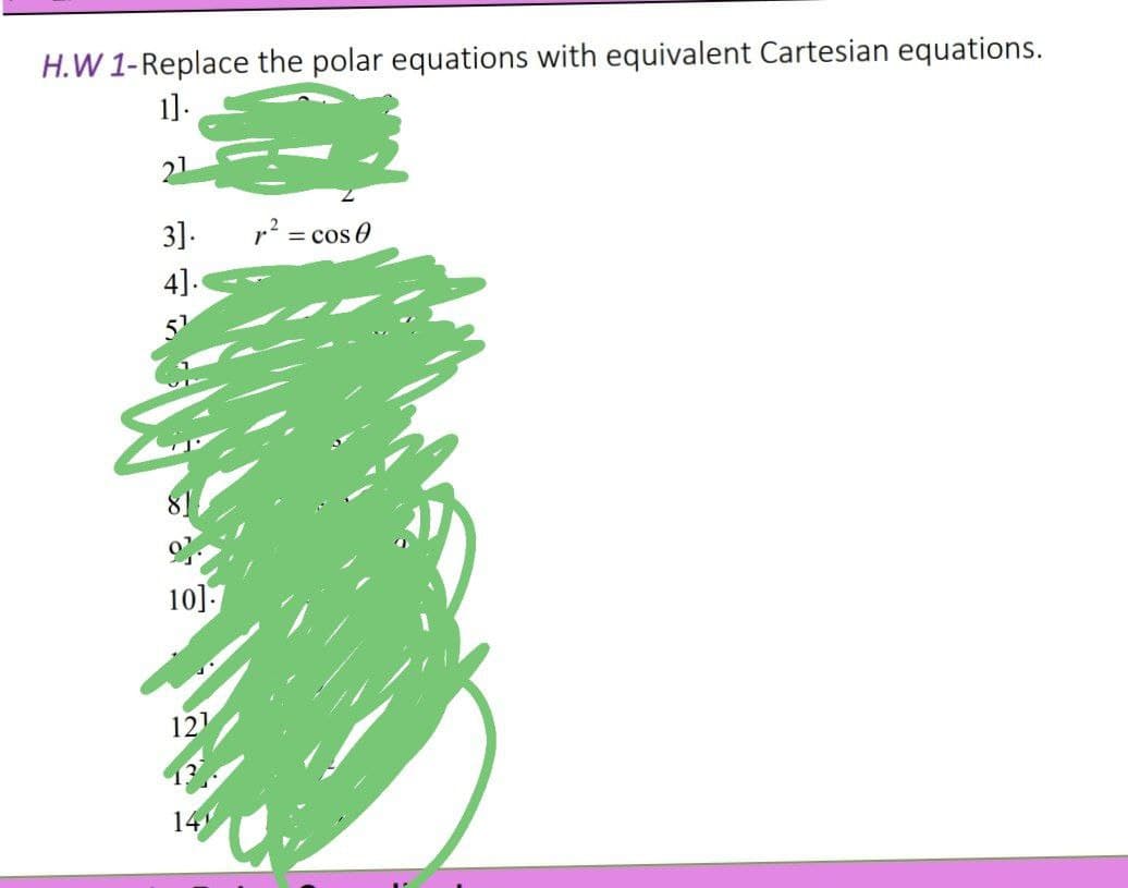 H.W 1-Replace the polar equations with equivalent Cartesian equations.
1].
3].
r? = cos 0
4].
10]-
121
14
