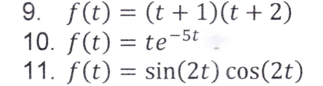 9. f(t) = (t + 1)(t + 2)
10. f(t) = te-5t
11. f(t) = sin(2t) cos(2t)