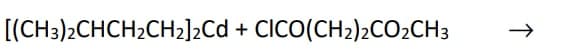 [(CH3)2CHCH2CH2]2Cd + CICO(CH2)2CO2CH3
