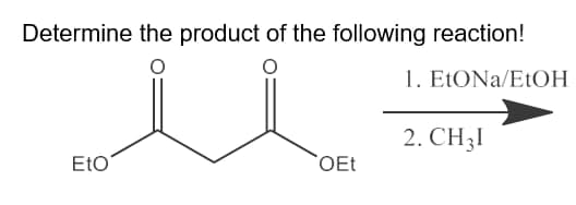 Determine the product of the following reaction!
1. ELONA/E1OH
2. CH3I
EtO
OEt
