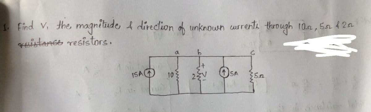 1Find V, the magnitude, f direction of unknown urrenti through 10,
uistance resistors.
5a 4 2n
a
9.
15A4
10
SA
