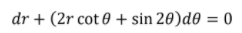 dr + (2r cot 0 + sin 20)d0 = 0
%3D
