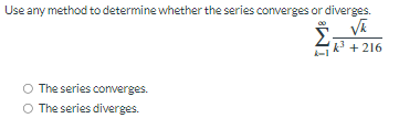 Use any method to determine whether the series converges or diverges.
Σ
Vk
O The series converges.
O The series diverges.
k³ +216