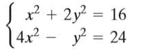 Sx? + 2y? = 16
4x? - y? = 24
