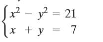 Sx² - y? = 21
x = 7
+ y
