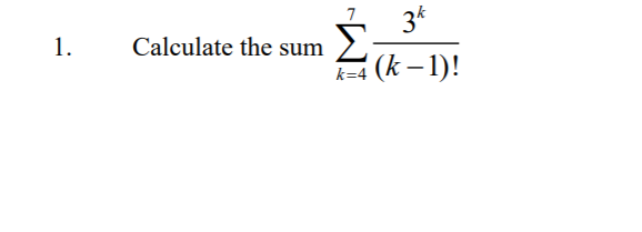 1.
34
Calculate the sum
k-4 (k – 1)!
