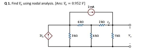 Q 1. Find Vo using nodal analysis. [Ans: V% = 0.952 V]
21 Α'
33 ΚΩ
6k!
2 mA
36ΚΩ
2 ΚΩ 1,
• 1 ΚΩ