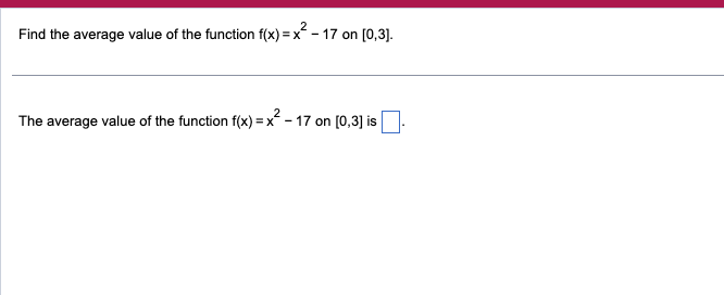 2
Find the average value of the function f(x)=x²-17 on [0,3].
2
The average value of the function f(x)=x²-17 on [0,3] is