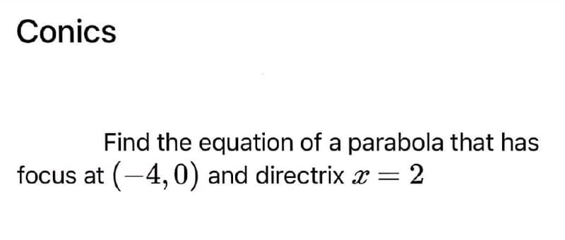 Conics
Find the equation of a parabola that has
focus at (-4, 0) and directrix x= 2
