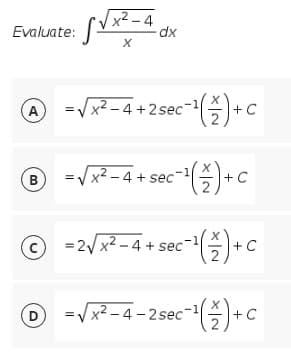 x² – 4
dx
Evaluate:
-Vx2-4+2sec-1(스)+c
A
B
=V x2 – 4 + sec
)+c
= 2y x2 - 4 + sec
D
=Vx2-4-2sec-1(승)+c
