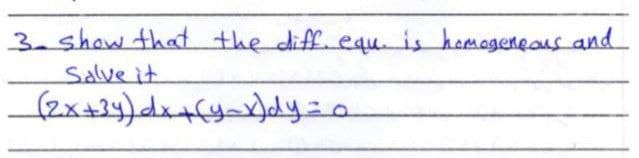 3- show that the diff. equ. is homogeneous and
Solve it
(2x +34) dx +(y-x)dy=0