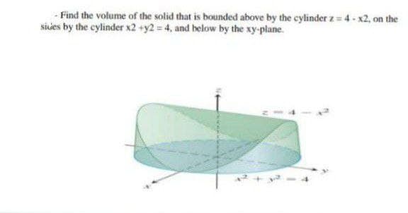 Find the volume of the solid that is bounded above by the cylinder z= 4 - x2, on the
sides by the cylinder x2 + y2 = 4, and below by the
xy-plane.
N
1