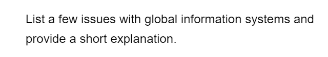 List a few issues with global information systems and
provide a short explanation.