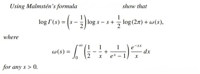 Using Malmstén's formula
show that
log r'(s) = (s
log s – s+
log (27) + w(s),
(두-)-
where
00
e¯sx
dx
1
w(s) =
2
ex
for any s > 0.
