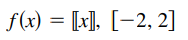 f(x) = [x], [
–2, 2]
