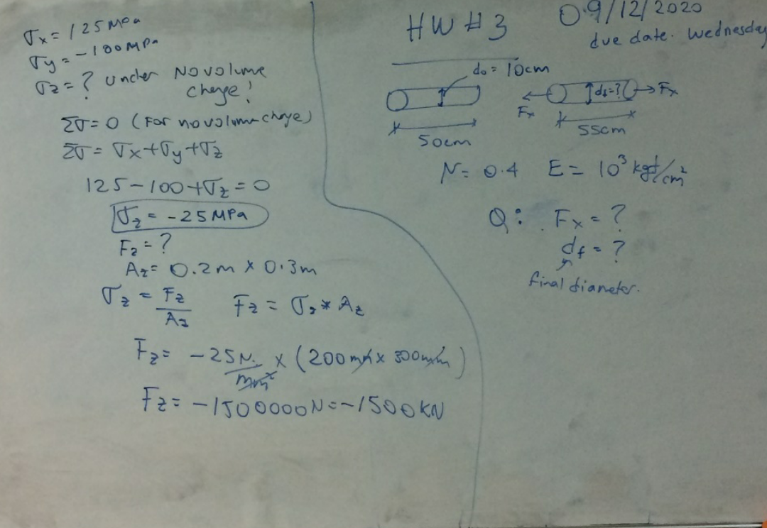 HW #3
04/12/2020
due date. wednesden
Tx=/25 MPa
T2=? uncler Novolume
cheye!
do 10cm
20=0 ( For novalmachaye
Sscm
Socm
N: 0.4
E= 10 k
125-10040z=0
102= -25 MPa
Fz=?
Az 0.2m X0.3m
%3D
Q: Ex=?
final dianeter.
F2 -25M x (200 mx 300)
t2= -1500000N~/500KN
