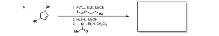 он
1. Pd°L, Et,N, MeCN
Me
HO"
2. NABH,, MEOH
3.
ÇI , EtGN, CH,Cl,
Me
