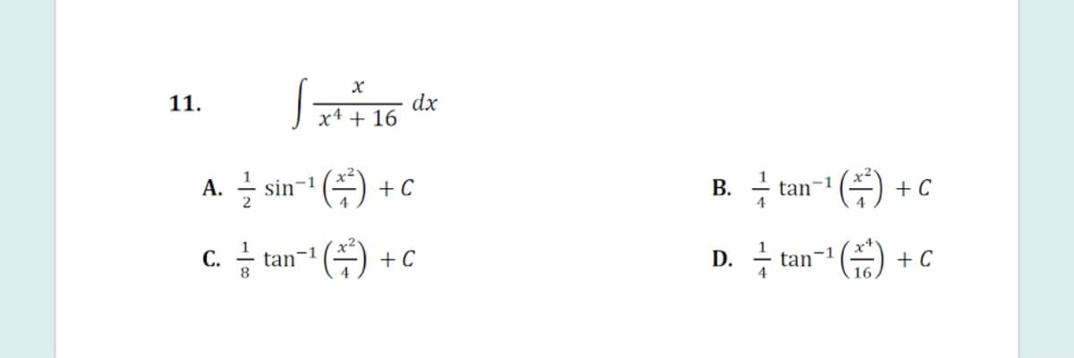 dx
x4 + 16
11.
A. 글
sim-1 (푸)
B. tan-" ()
В.
4
+
1
C. - tan-1
'(주)
(프) + C
D.
tan-1
8
4
