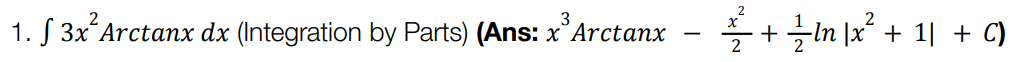 1. S 3x² Arctanx dx (Integration by Parts) (Ans: x³ Arctanx
2
+In x² + 11 + C)