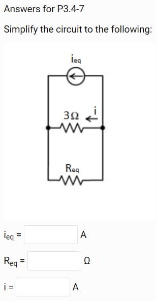 Answers for P3.4-7
Simplify the circuit to the following:
leq
=
Req
i=
=
ieg
392
www
Req
ww
A
A
Ω