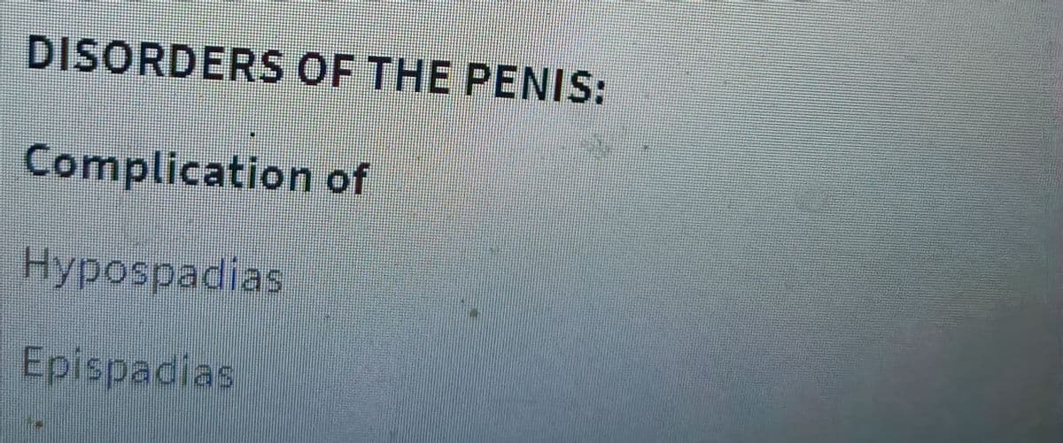 DISORDERS OF THE PENIS:
Complication of
Hypospadias
Epispadias
