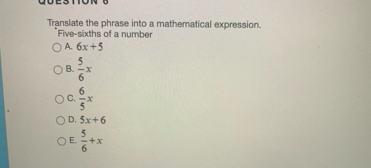 Translate the phrase into a mathematical expression.
Five-sixths of a number
O A. 6x+5
В. -х
6.
O C. -x
O D. 5x+6
5.
O E. -+x
