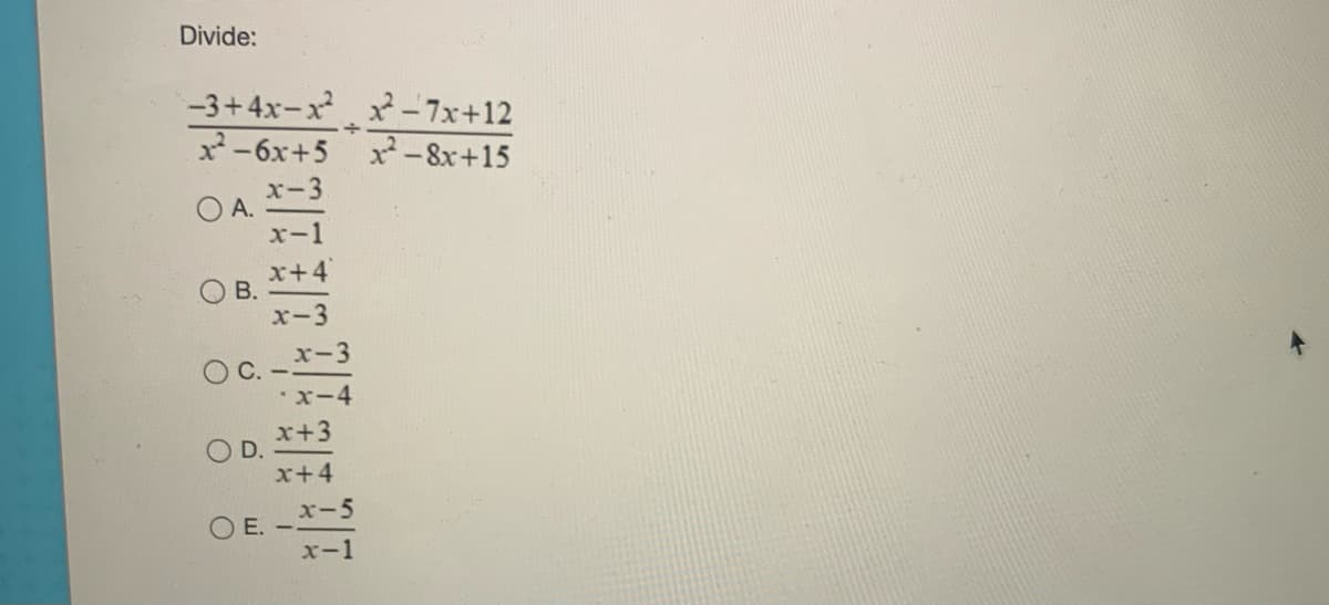 Divide:
-3+4x-xパー7x+12
x-6x+5 x-8x+15
х-3
OA.
x-1
x+4
В.
x-3
x-3
O C. -
•x-4
x+3
O D.
x+4
x-5
E.
x-1
